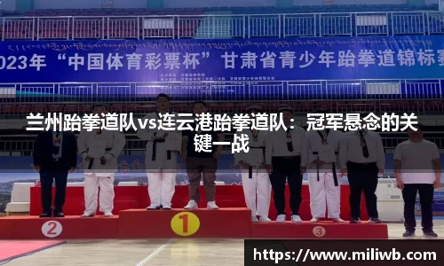兰州跆拳道队vs连云港跆拳道队：冠军悬念的关键一战